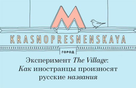 Эксперимент The Village: Как иностранцы произносят русские названия