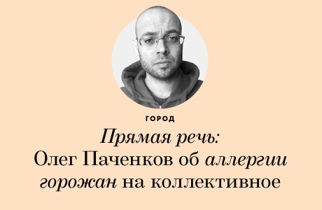 Прямая речь: Олег Паченков об аллергии горожан на коллективное 