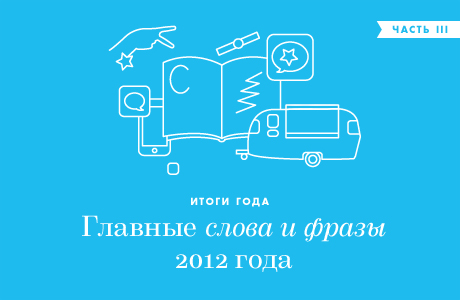 Итоги 2012: Главные слова и фразы уходящего года (Часть 3)