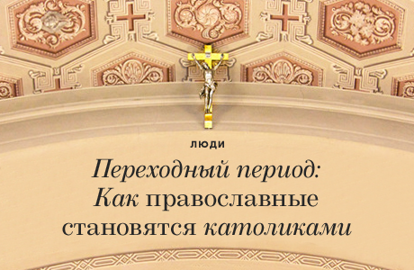 Переходный период: Как православные становятся католиками