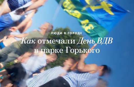 Люди в городе: Как отмечали День ВДВ в парке Горького