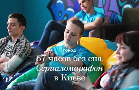 67 часов без сна: Сериаломарафон в Киеве